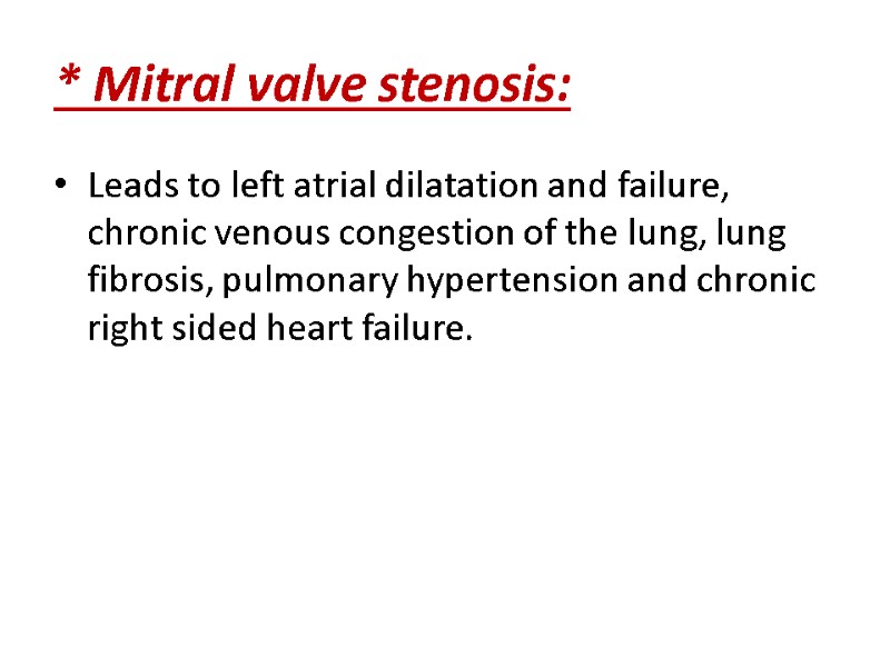 * Mitral valve stenosis: Leads to left atrial dilatation and failure, chronic venous congestion